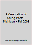 Hardcover A Celebration of Young Poets - Michigan - Fall 2005 Book