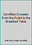 Hardcover Cornflake Crusade: From the Pulpit to the Breakfast Table Book
