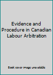 Evidence and Procedure in Canadian Labour Arbitration