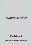 Hardcover Playtime in Africa Book