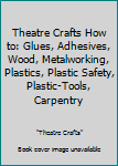 Paperback Theatre Crafts How to: Glues, Adhesives, Wood, Metalworking, Plastics, Plastic Safety, Plastic-Tools, Carpentry Book