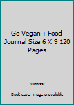 Go Vegan : Food Journal Size 6 X 9 120 Pages