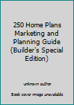Unknown Binding 250 Home Plans Marketing and Planning Guide (Builder's Special Edition) Book