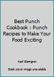 Paperback Best Punch Cookbook : Punch Recipes to Make Your Food Exciting Book