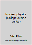 Paperback Nuclear physics (College outline series) Book
