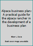 Unknown Binding Alpaca business plan: A practical guide for the alpaca rancher in the development of a business plan Book
