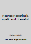 Maurice Maeterlinck, mystic and dramatist