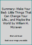 Summary: Make Your Bed: Little Things That Can Change Your Life... and Maybe the World by William H. Mcraven
