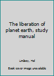 Unknown Binding The liberation of planet earth, study manual Book