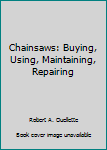 Hardcover Chainsaws: Buying, Using, Maintaining, Repairing Book