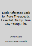 Unknown Binding Desk Reference Book for Pure Therapeutic Essential Oils by Dana Clay Young, PhD Book
