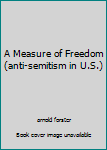 Hardcover A Measure of Freedom (anti-semitism in U.S.) Book