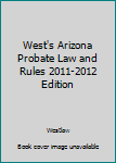 Unknown Binding West's Arizona Probate Law and Rules 2011-2012 Edition Book