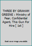 THREE BY GRAHAM GREENE : Ministry of Fear, Confidential Agent, This Gun For Hire [ 1st ]