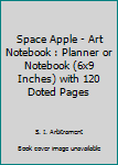 Paperback Space Apple - Art Notebook : Planner or Notebook (6x9 Inches) with 120 Doted Pages Book