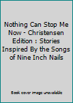 Hardcover Nothing Can Stop Me Now - Christensen Edition : Stories Inspired By the Songs of Nine Inch Nails Book
