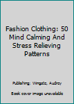 Paperback Fashion Clothing: 50 Mind Calming And Stress Relieving Patterns Book