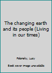 Unknown Binding The changing earth and its people (Living in our times) Book