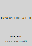 Unknown Binding HOW WE LIVE VOL. II Book
