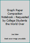 Graph Paper Composition Notebook : Requested by College Students the World Over