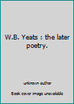 Unknown Binding W.B. Yeats : the later poetry. Book
