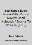 Best Nurse Ever: Nurse Gifts: Funny Novelty Lined Notebook / Journal To Write In (6 x 9)