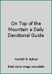 Unknown Binding On Top of the Mountain a Daily Devotional Guide Book