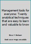 Management Tools for Everyone: Twenty Analytical Techniques That Are Easy to Learn and Valuable to Know