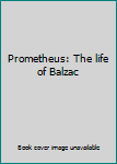 Hardcover Prometheus: The life of Balzac Book