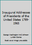 Inaugural Addresses of Presidents of the United States 1789-1965