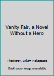 Hardcover Vanity Fair, a Novel Without a Hero Book