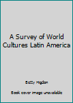 Survey of World Cultures : Latin America