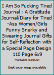 Paperback I Am So Fucking Tired Journal : A Gratitude Journal/Diary for Tired-Ass Women/Girls Funny Snarky and Swearing Journal Gifts for Self-Reflection with a Special Page Design 110 Page 6x9 Book