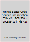 Hardcover United States Code Service Conservation Title 42 USCS 300f-300aaa-13 (Title 42) Book