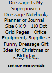 Dressage is my Superpower: Dressage Notebook, Planner or Journal Size 6 x 9 110 Dot Grid Pages Office Equipment, Supplies Funny Dressage Gift Idea for Christmas or Birthday