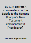 By C. K Barrett A commentary on the Epistle to the Romans (Harper's New Testament commentaries) [Hardcover]