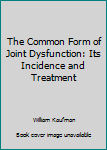 Hardcover The Common Form of Joint Dysfunction: Its Incidence and Treatment Book
