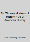 Unknown Binding Six Thousand Years of History - Vol 3 American History Book