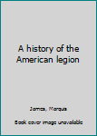 Hardcover A history of the American legion Book