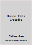Paperback How to Hold a Crocodile Book