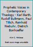 Prophetic Voices in Contemporary Theology - Karl Barth, Rudolf Bultmann, Paul Tillich, Reinhold Niebuhr, Dietrich Bonhoeffer
