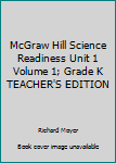 McGraw Hill Science Readiness Unit 1 Volume 1; Grade K TEACHER'S EDITION
