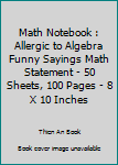 Paperback Math Notebook : Allergic to Algebra Funny Sayings Math Statement - 50 Sheets, 100 Pages - 8 X 10 Inches Book
