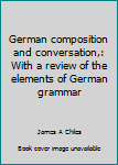 Unknown Binding German composition and conversation,: With a review of the elements of German grammar Book