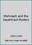 Hardcover Mishmash and the Sauerkraut Mystery Book