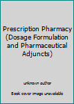 Unknown Binding Prescription Pharmacy (Dosage Formulation and Pharmaceutical Adjuncts) Book