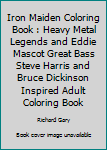 Paperback Iron Maiden Coloring Book : Heavy Metal Legends and Eddie Mascot Great Bass Steve Harris and Bruce Dickinson Inspired Adult Coloring Book