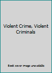 Hardcover Violent Crime, Violent Criminals Book