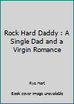 Paperback Rock Hard Daddy : A Single Dad and a Virgin Romance Book