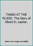 Hardcover TAKEN AT THE FLOOD. The Story of Albert D. Lasker. Book